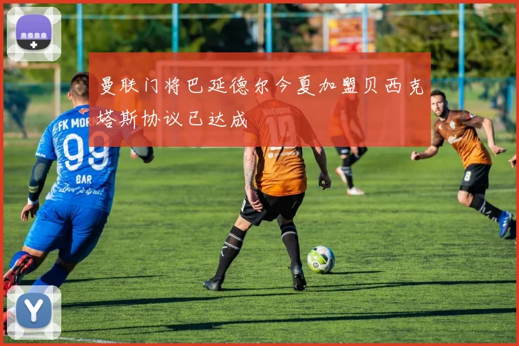 曼联门将巴延德尔今夏加盟贝西克塔斯协议已达成