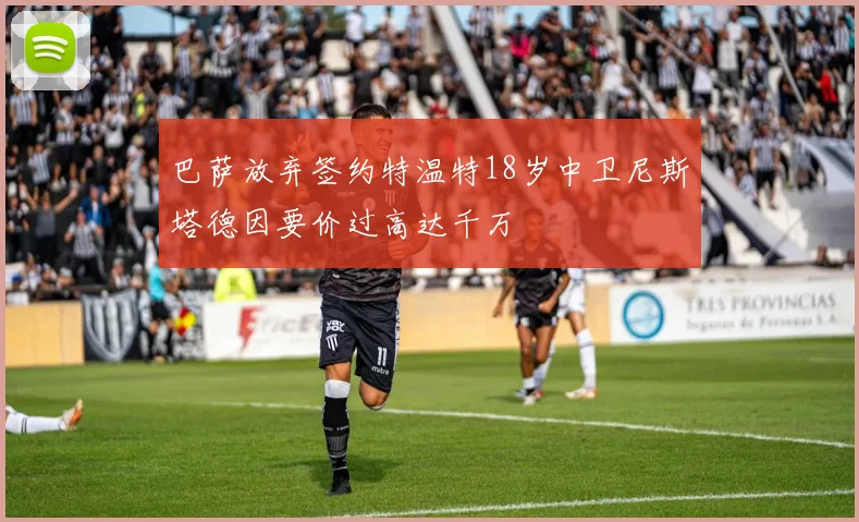 巴萨放弃签约特温特18岁中卫尼斯塔德因要价过高达千万