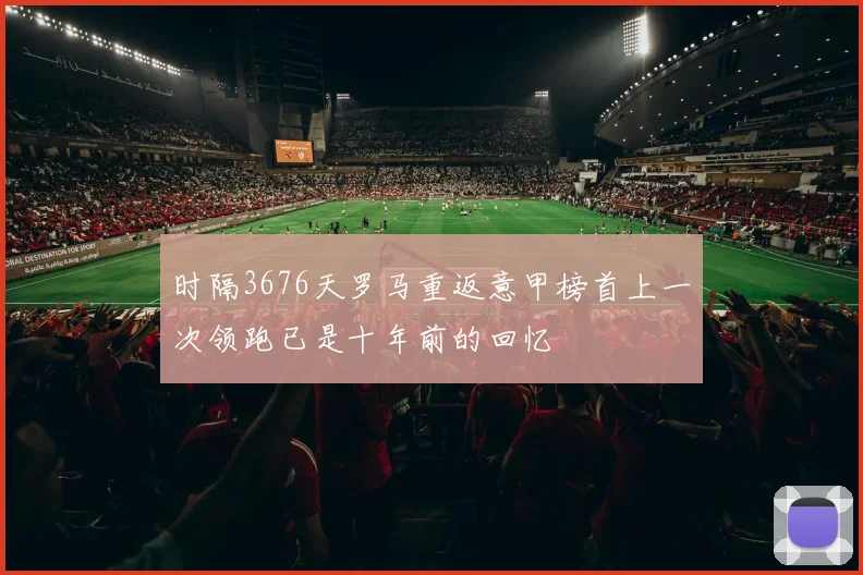 时隔3676天罗马重返意甲榜首上一次领跑已是十年前的回忆